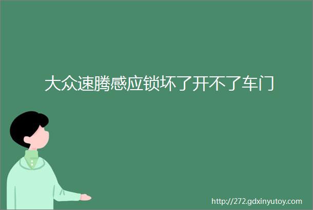 大众速腾感应锁坏了开不了车门