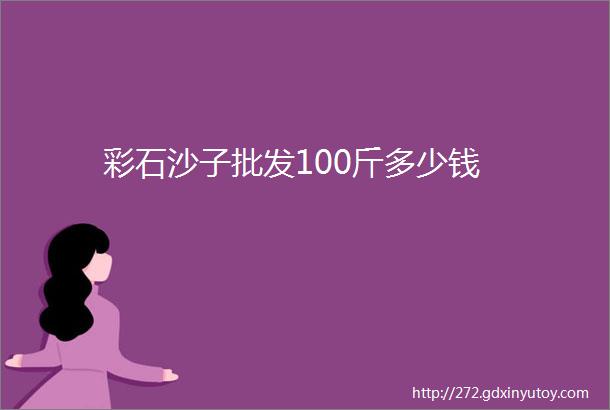 彩石沙子批发100斤多少钱