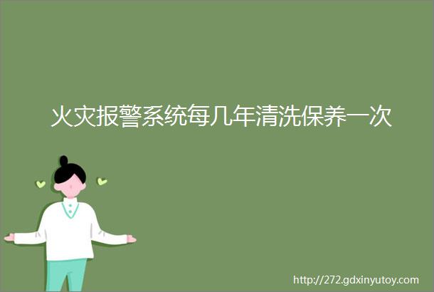 火灾报警系统每几年清洗保养一次