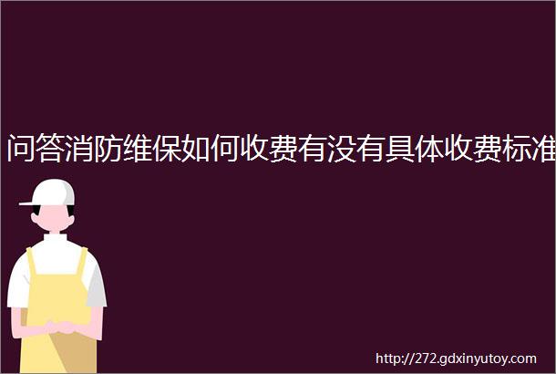 问答消防维保如何收费有没有具体收费标准