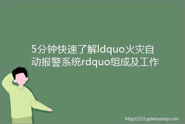 5分钟快速了解ldquo火灾自动报警系统rdquo组成及工作原理已收藏转发